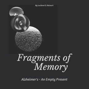 Fragments Of Memory: Alzheimer's - An Empty Present