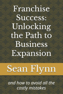Franchise Success: Unlocking the Path to Business Expansion: and how to avoid all the costly mistakes