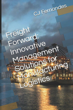 Freight Forward: Innovative Management Solutions for Manufacturing Logistics