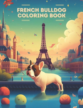 French Bulldog Coloring Book: Bonjour to a French Bulldog Coloring Experience