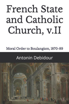 French State and Catholic Church, v.II: Moral Order to Boulangism, 1870-89