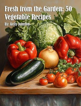 Fresh from the Garden: 50 Vegetable Recipes