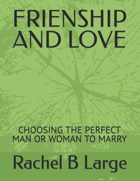 Frienship and Love: Choosing the Perfect Man or Woman to Marry