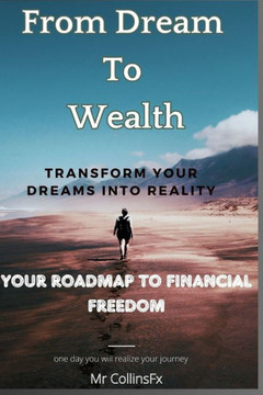 From Dream to Wealth: Your Roadmap to Financial Freedom and legacy of generational wealth (Unlock the Secrets to Financial Success and Freed