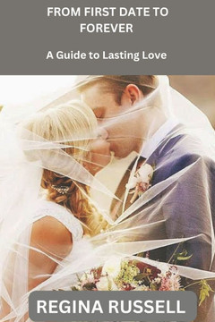 From First Date to Forever: A Guide to Lasting Love