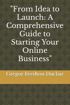 From Idea to Launch: A Comprehensive Guide to Starting Your Online Business
