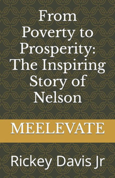 From Poverty to Prosperity: The Inspiring Story of Nelson: From Poverty to Prosperity And Overcoming