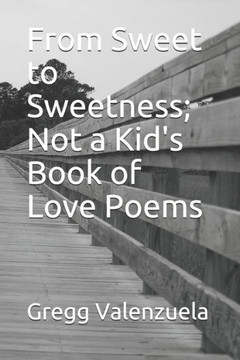 From Sweet to Sweetness; Not a Kid's Book of Love Poems