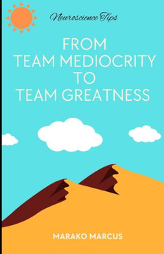 From Team Mediocrity To Team Greatness: A handbook to working within Teams