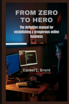 From Zero to Hero: The definitive manual for establishing a prosperous online business