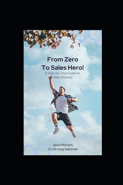 From Zero to Sales Hero!: A Step-by-Step Guide to Sales Mastery