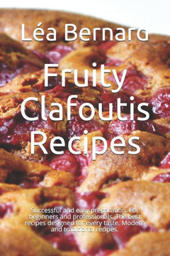 Fruity Clafoutis Recipes: Successful and easy preparation. For beginners and professionals. The best recipes designed for every taste. Modern an
