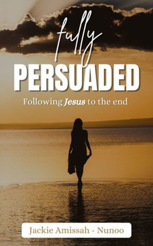 Fully Persuaded: Following Jesus to the end