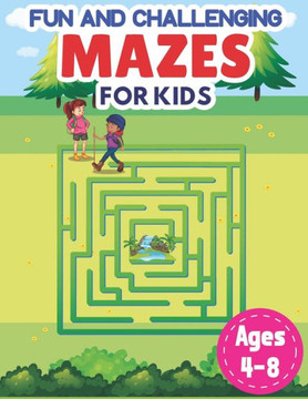 Fun And Challenging Mazes For Kids Ages 4-8: Learn And Have Fun With Mazes The Best Game Book For Your Kid Activity Book, Problem-Solving And Challeng