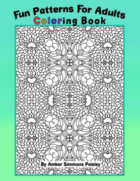 Fun Patterns For Adults Coloring Book: Relaxing One Sided Pages With Pretty Intricate Designs To Find Peace And Calm (Medium To Hard)