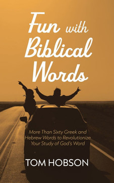 Fun with Biblical Words: More Than Sixty Greek and Hebrew Words to Revolutionize Your Study of God's Word