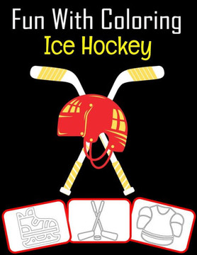 Fun with Coloring Ice Hockey: Ice Hockey equipment, trophy and tools pictures, coloring and learning book with fun for kids (60 Pages, at least Ice