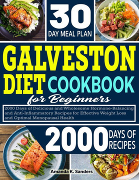 Galveston Diet Cookbook For Beginners: 2000 Days of Delicious and Wholesome Hormone-Balancing and Anti-inflammatory Recipes for Effective Weight Loss