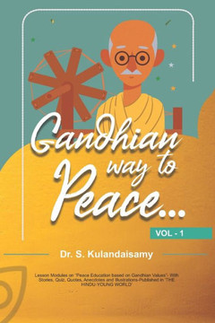 Gandhian Way to Peace - VOL 1 - 1/5: Lesson Modules on Peace Education based on Gandhian Values- With Stories, Quiz, Quotes, Anecdotes and Illustratio