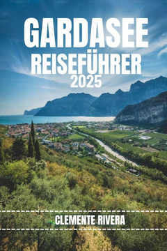 Gardasee Reiseführer: Enthüllung des verborgenen Paradieses der italienischen Riviera