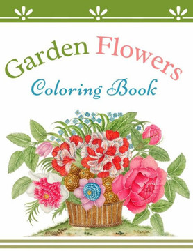 Garden Flowers Coloring Book: Beautiful Flowers Coloring Book for Seniors Creativity Relaxation Harmony