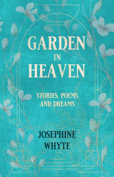 Garden in Heaven: Stories, Poems and Dreams Garden in Heaven: Stories, Poems and Dreams