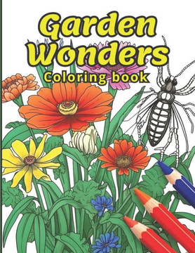 Garden Wonders Coloring Book: An Adult Coloring Book of Insects and Flowers