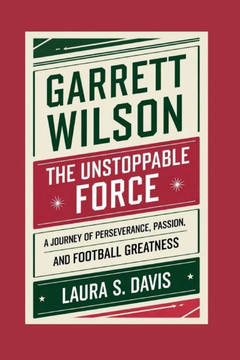 Garrett Wilson: The Unstoppable Force: A Journey of Perseverance, Passion, and Football Greatness
