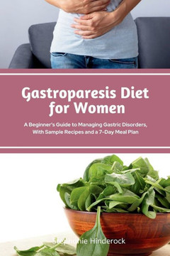 Gastroparesis Diet for Women: A Beginner's Guide to Managing Gastric Disorders, with Sample Recipes and a 7-Day Meal Plan