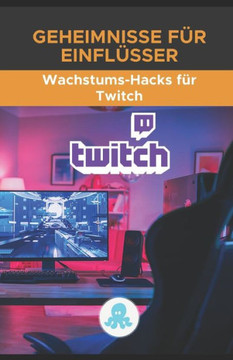Geheimnisse für Influencer: Wachstums-Hacks für Twitch: Tricks, Schlüssel und professionelle Geheimnisse zum Monetarisieren und Gewinnen von Follo Geheimnisse für Influencer: Wachstums-Hacks für Twitch: Tricks, Schlüssel und professionelle Geheimnisse zum Monetarisieren und Gewinnen von Follo