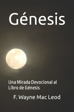 Génesis: Una Mirada Devocional al Libro de Génesis