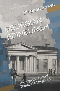 Georgian Edinburgh: Through the eyes of Thomas H. Shepherd