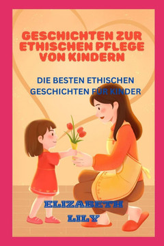 Geschichten Zur Ethischen Pflege Von Kindern: Die Besten Ethischen Geschichten Für Kinder