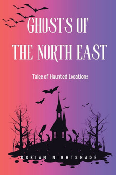 Ghosts of the North East: Tales of Haunted Locations