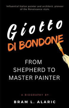 Giotto di Bondone Biography: From Shepherd to Master Painter (A Detailed Account and Timeless Impression)