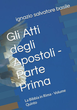 Gli Atti degli Apostoli - Parte Prima: La Bibbia in Rima - Volume Quinto