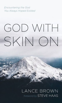 God with Skin on: Encountering the God You Always Hoped Existed