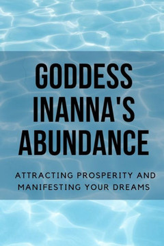 Goddess Inanna's Abundance: Attracting Prosperity and Manifesting Your Dreams