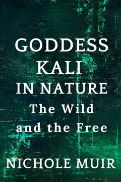Goddess Kali in Nature: The Wild and the Free Goddess Kali in Nature: The Wild and the Free