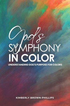 God's Symphony in Color: Understanding God's Purpose for Colors