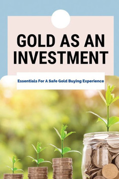 Gold As An Investment: Essentials For A Safe Gold Buying Experience: Gold Bullion