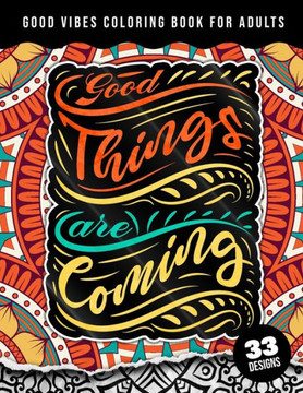 Good Vibes Coloring Book For Adults: Good Things Are Coming: Simple Large Print Coloring Pages w/ 33 Quotes For Good Vibes, Positive Affirmations and