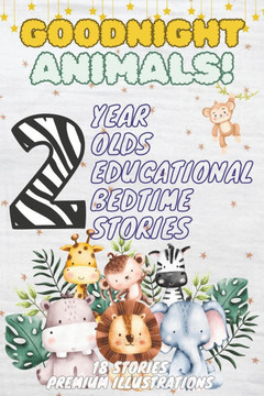 Goodnight Animals: 2-Year-Old's Educational Bedtime Stories with Premium Illustrations: Fun Animal Actions to Enchant and Engage Toddlers