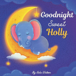 Goodnight Sweet Holly: A Personalized Children's Book & Bedtime Story For Kids ( Gift Idea For Baby Shower, Christmas & Birthday )