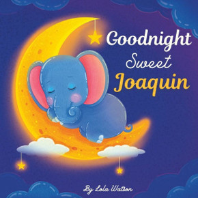 Goodnight Sweet Joaquin: A Personalized Children's Book & Bedtime Story For Kids ( Gift Idea For Baby Shower, Christmas & Birthday )