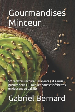 Gourmandises Minceur: 101 recettes savoureuses d'encas et amuse-gueules sous 100 calories pour satisfaire vos envies sans culpabilité