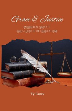 Grace & Justice: An Exegetical Survey of Paul's Letter to Rome