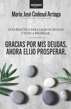 Gracias por mis deudas. Ahora elijo prosperar: Guía práctica para salir de deudas y nunca regresar