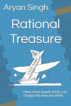 Rational Treasure : How A Few Simple Tricks Can Change The Way You Think
