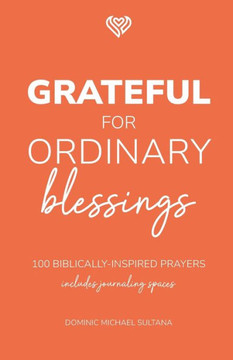 Grateful for Ordinary Blessings: 100 Biblically Inspired Prayers